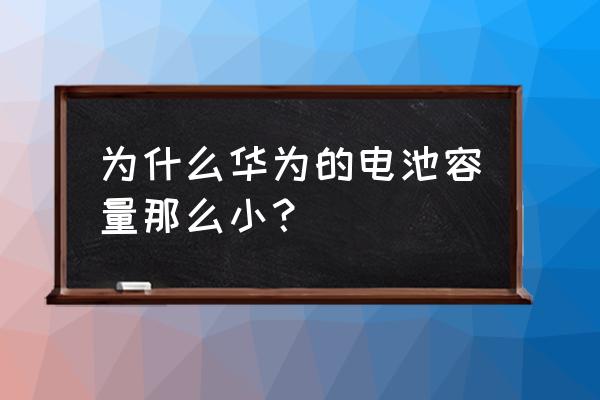 为什么手机电池小 为什么华为的电池容量那么小？