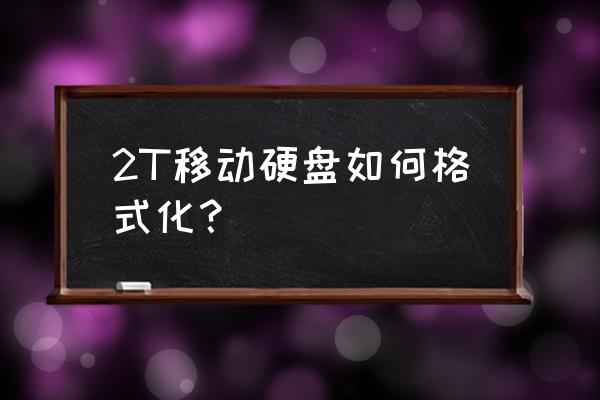 移动硬盘怎么分区格式化 2T移动硬盘如何格式化？