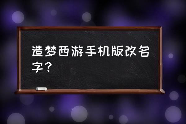 造梦西游ol仙盟怎么改名 造梦西游手机版改名字？