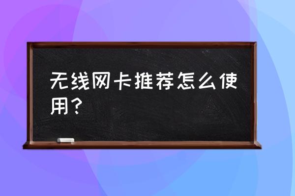 无线网卡怎么是使用的 无线网卡推荐怎么使用？