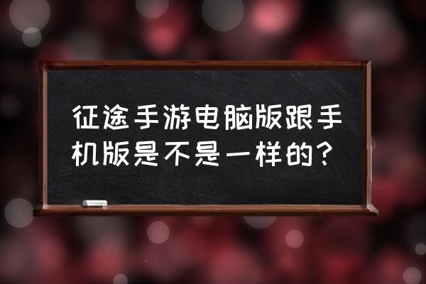 征途手游帐号互通吗 征途手游电脑版跟手机版是不是一样的？