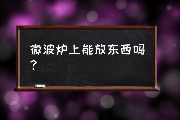 微波炉可以放三脚架吗 微波炉上能放东西吗？