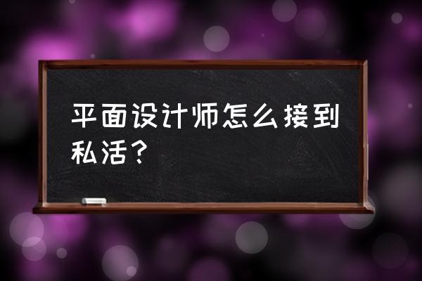 做电商设计怎么找私单 平面设计师怎么接到私活？