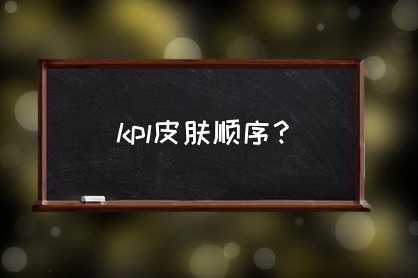 王者荣耀韩信和哪吒kpl kpl皮肤顺序？