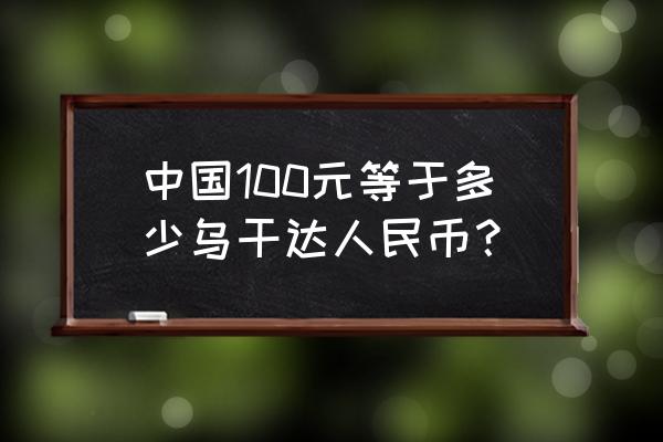 1元人民币等于多少非洲币 中国100元等于多少乌干达人民币？