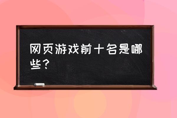 网页的广告游戏有哪些 网页游戏前十名是哪些？