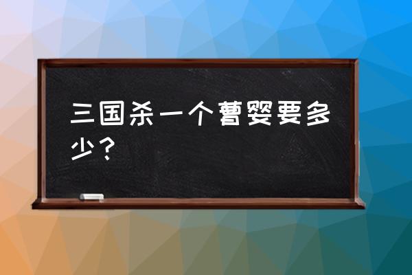 三国杀500个同心结要多少钱 三国杀一个曹婴要多少？