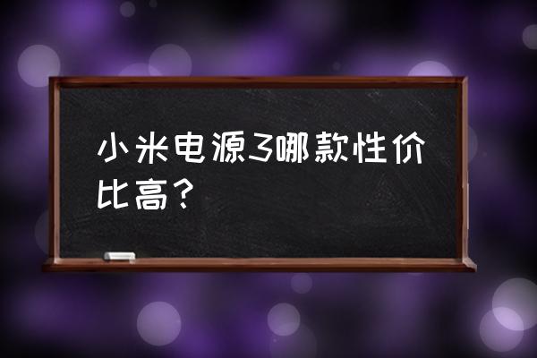 小米移动电源哪款最好 小米电源3哪款性价比高？