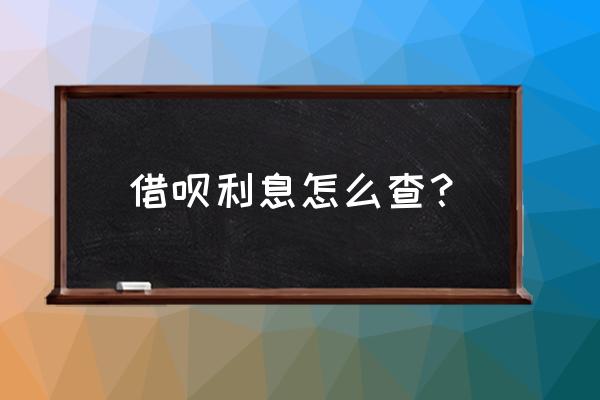 怎么知道借呗的年利率 借呗利息怎么查？