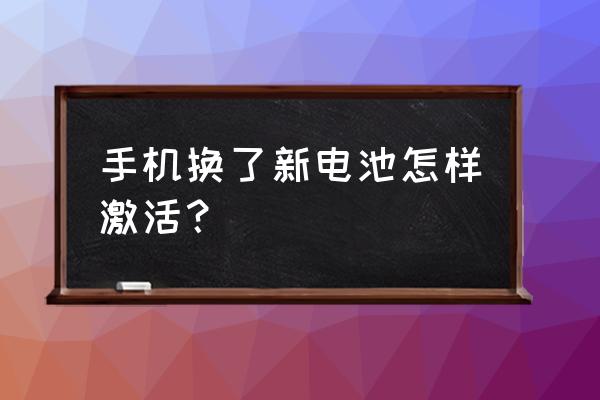 新买的手机电池第一次如何激活 手机换了新电池怎样激活？