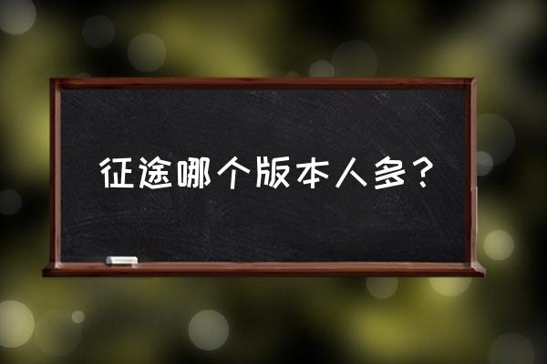 征途手游现在什么版本 征途哪个版本人多？