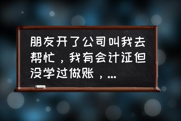 有没有教做账的 朋友开了公司叫我去帮忙，我有会计证但没学过做账，厦门哪里有教会计证账的?要学多久能会？