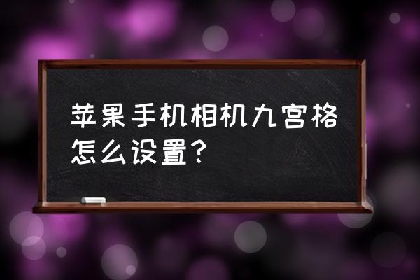 苹果手机照相机怎么开九宫格 苹果手机相机九宫格怎么设置？