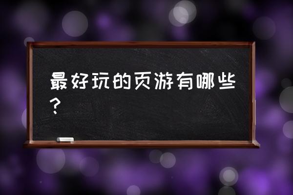 哪个页游好玩点 最好玩的页游有哪些？