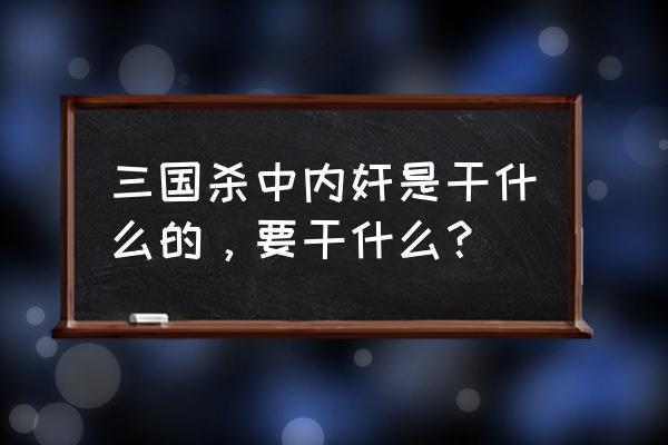 三国杀的内奸应该怎么玩啊 三国杀中内奸是干什么的，要干什么？