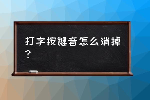 键盘有声音怎么去掉 打字按键音怎么消掉？