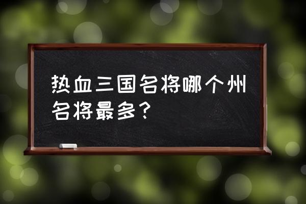 热血三国司隶怎么样 热血三国名将哪个州名将最多？