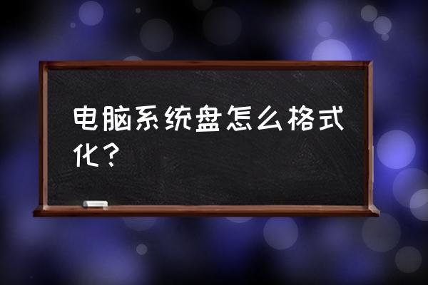 笔记本电脑系统盘能格式化吗 电脑系统盘怎么格式化？