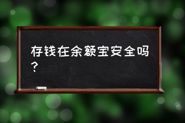 在支付宝的余额宝里面存钱安全吗 存钱在余额宝安全吗？