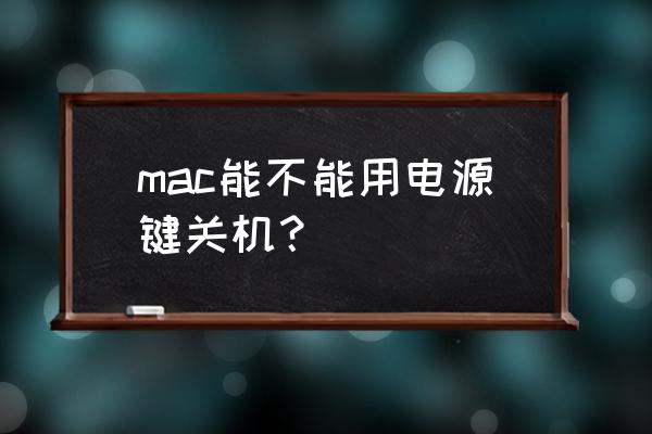 关苹果电脑直接关电源吗 mac能不能用电源键关机？