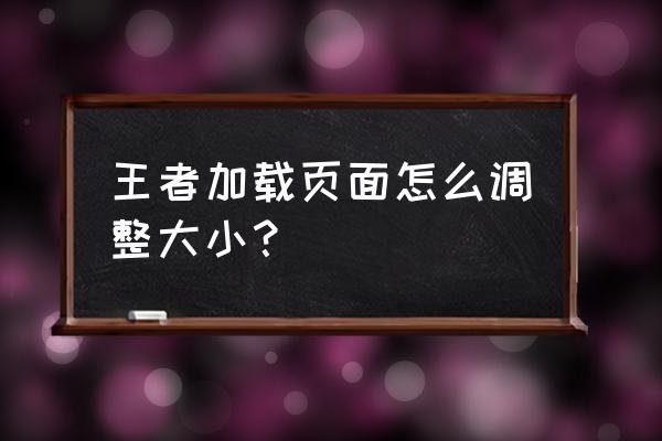 王者荣耀画面比例怎么设置 王者加载页面怎么调整大小？