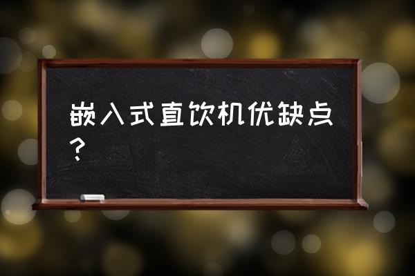 珠海嵌入式净饮一体机哪家靠谱 嵌入式直饮机优缺点？