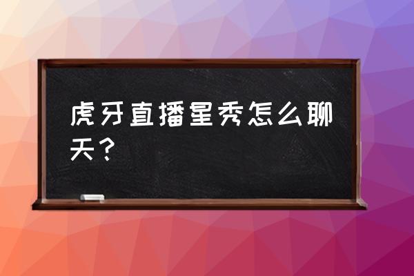 虎牙手游怎么和粉丝打字 虎牙直播星秀怎么聊天？