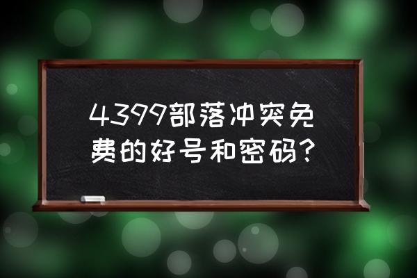 部落冲突用什么账号最好 4399部落冲突免费的好号和密码？