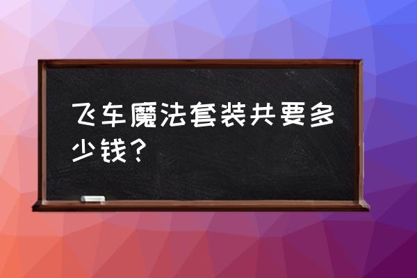 飞车端游锦鲤套装多少出 飞车魔法套装共要多少钱？