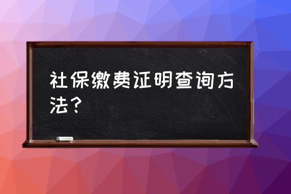 怎么查自己交社保的情况说明书 社保缴费证明查询方法？