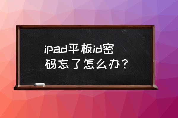 苹果平板电脑id密码忘了如何处理 ipad平板id密码忘了怎么办？