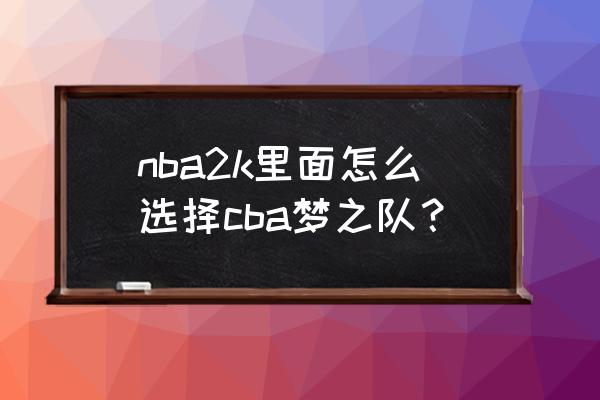 nba2k20有没有梦之队 nba2k里面怎么选择cba梦之队？