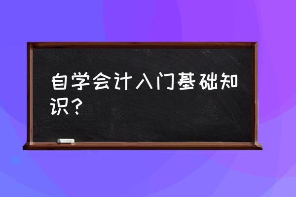 学会计基本掌握哪些 自学会计入门基础知识？