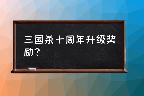 三国杀vip掉了英雄掉吗 三国杀十周年升级奖励？