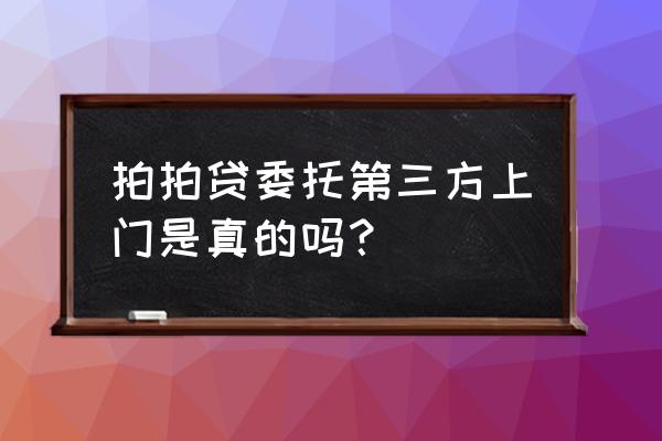 借拍拍贷如果不还怎么找人 拍拍贷委托第三方上门是真的吗？