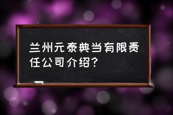 兰州哪个典当行可以典当黄金 兰州元泰典当有限责任公司介绍？