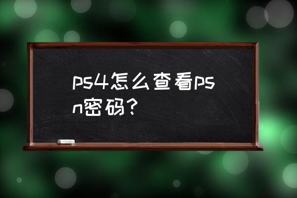 ps4账号密码在哪看 ps4怎么查看psn密码？