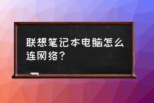 联想超级本如何用有线上网 联想笔记本电脑怎么连网络？