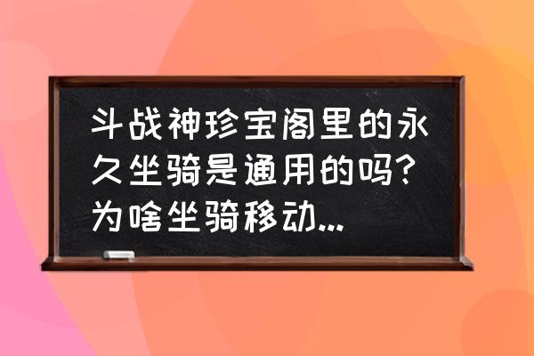 斗战神移动速度是什么符文 斗战神珍宝阁里的永久坐骑是通用的吗?为啥坐骑移动速度提成同样的，老牛骑的暴走碧金晶TM贵，坑爹啊？