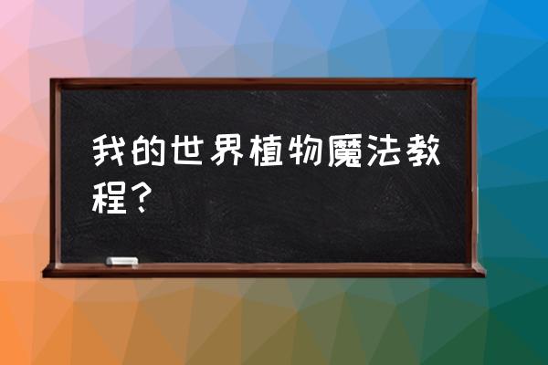 我的世界植物魔法怎么玩 我的世界植物魔法教程？