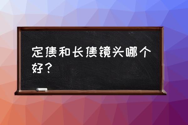 长焦镜头和定焦镜头虚化有什么区别 定焦和长焦镜头哪个好？