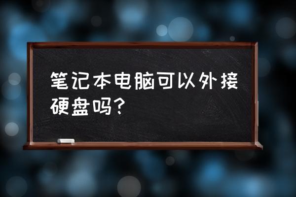 笔记本电脑能加移动硬盘吗 笔记本电脑可以外接硬盘吗？