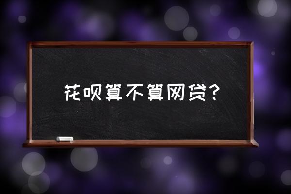 花呗是不是小额贷款 花呗算不算网贷？