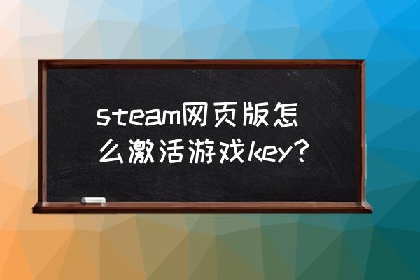 steam网页在哪激活key steam网页版怎么激活游戏key？