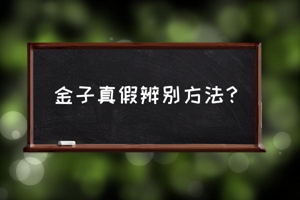 怎么识别黄金饰品真假 金子真假辨别方法？