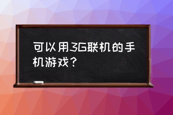 天翼3g手机有哪些游戏 可以用3G联机的手机游戏？