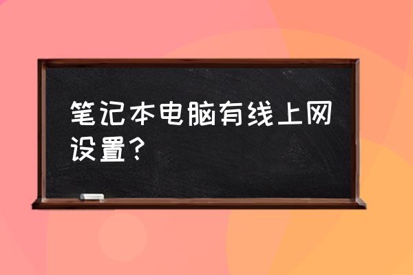 笔记本电脑怎么弄有线网络 笔记本电脑有线上网设置？