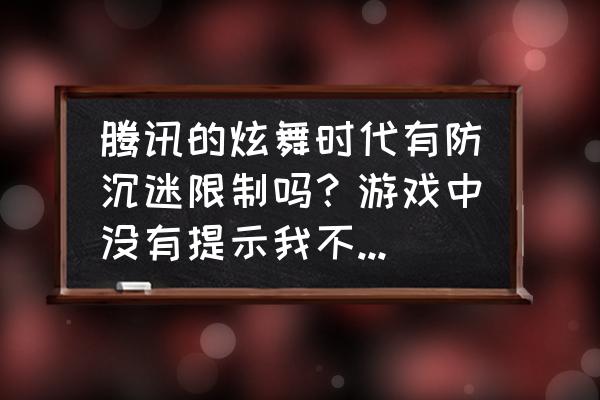 qq炫舞怎么解防沉迷 腾讯的炫舞时代有防沉迷限制吗？游戏中没有提示我不知道有没有？