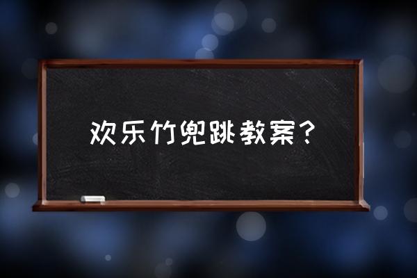 小朋友舞蹈活动游戏有哪些 欢乐竹兜跳教案？