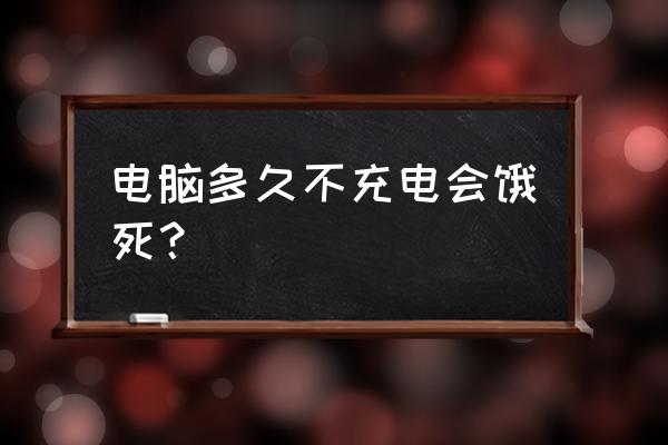 笔记本电脑电池没电饿几天 电脑多久不充电会饿死？